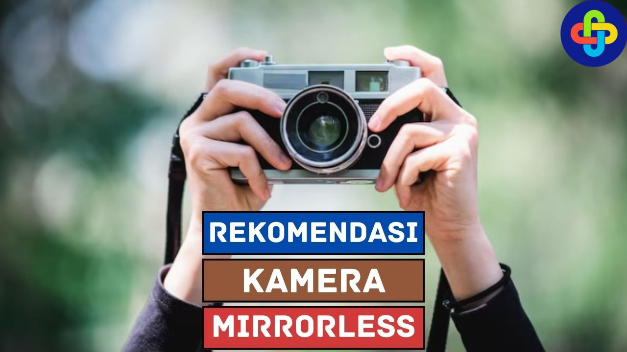 5 Rekomendasi Kamera Mirrorless, Kualitas Mantap!